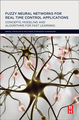 Fuzzy Neural Networks for Real Time Control Applications: Concepts, Modeling and Algorithms for Fast Learning - Kayacan, Erdal, and Khanesar, Mojtaba Ahmadieh