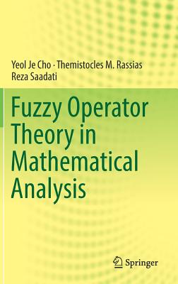 Fuzzy Operator Theory in Mathematical Analysis - Cho, Yeol Je, and Rassias, Themistocles M, and Saadati, Reza