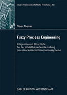 Fuzzy Process Engineering: Integration Von Unscharfe Bei Der Modellbasierten Gestaltung Prozessorientierter Informationssysteme