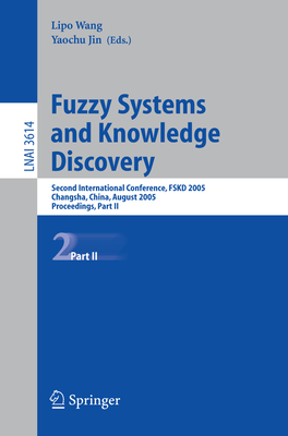 Fuzzy Systems and Knowledge Discovery: Second International Conference, Fskd 2005, Changsha, China, August 27-29, 2005, Proceedings, Part II - Wang, Lipo (Editor), and Jin, Yaochu (Editor)