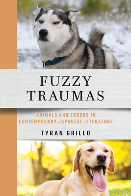 Fuzzy Traumas: Animals and Errors in Contemporary Japanese Literature - Grillo, Tyran