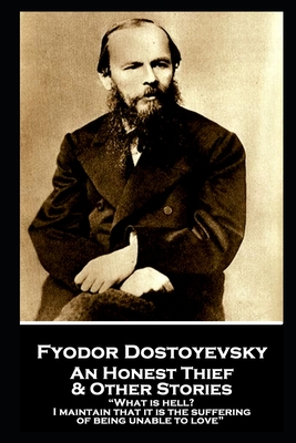 Fyodor Dostoevsky - An Honest Thief & Other Stories: "What is hell? I maintain that it is the suffering of being unable to love" - Garnett, Constance (Translated by), and Dostoevsky, Fyodor