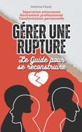 Grer une rupture, Le guide pour se recontruire: Sparation amoureuse, Revirement professionnel, Tansformation personnelle