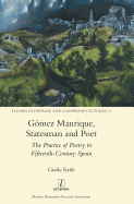 Gmez Manrique, Statesman and Poet: The Practice of Poetry in Fifteenth-Century Spain