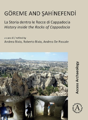 Greme and Sahinefendi: La Storia dentro le Rocce di Cappadocia / History inside the Rocks of Cappadocia - Bixio, Andrea (Editor), and Bixio, Roberto (Editor), and De Pascale, Andrea (Editor)