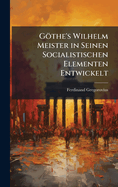 Gthe's Wilhelm Meister in Seinen Socialistischen Elementen Entwickelt