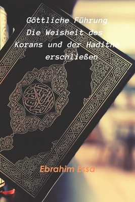 Gttliche Fhrung: Die Weisheit des Korans und der Hadithe erschlieen - Essa, Ebrahim