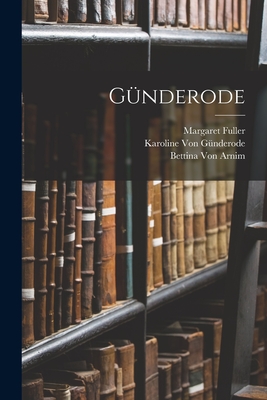 Gnderode - Fuller, Margaret, and Von Arnim, Bettina, and Von Gnderode, Karoline