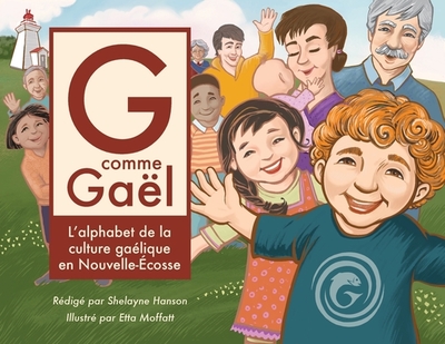 G comme Ga?l: L'alphabet de la culture ga?lique en Nouvelle-?cosse - Hanson, Shelayne, and Moffatt, Etta (Illustrator), and Close, Melany (Translated by)