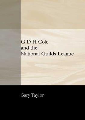 G. D. H. Cole and the National Guilds League - Taylor, Gary