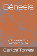 G?nesis: y otros cuentos del comienzo del fin