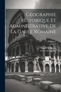 G?ographie Historique Et Administrative de la Gaule Romaine; Volume 1