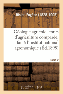 G?ologie Agricole, Cours d'Agriculture Compar?e, Fait ? l'Institut National Agronomique. Tome 2