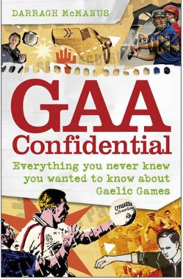 Gaa Confidential: Everything You Never Knew You Wanted to Know about Gaelic Games - McManus, Darragh