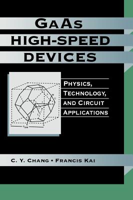 GAAS High-Speed Devices: Physics, Technology, and Circuit Applications - Chang, C Y, and Kai, Francis