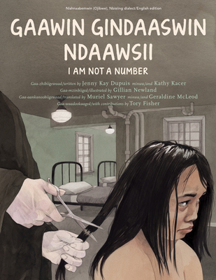 Gaawin Gindaaswin Ndaawsii/I Am Not A Number - Dupuis, Jenny Kay, Dr., and Kacer, Kathy, and Sawyer, Muriel (Translated by), and McLeod, Geraldine (Translated by)