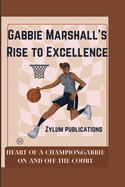 Gabbie Marshall's Rise to Excellence: Heart of a Champion: Gabbie On and Off the Court