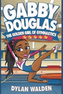 Gabby Douglas: The Golden Girl of Gymnastics