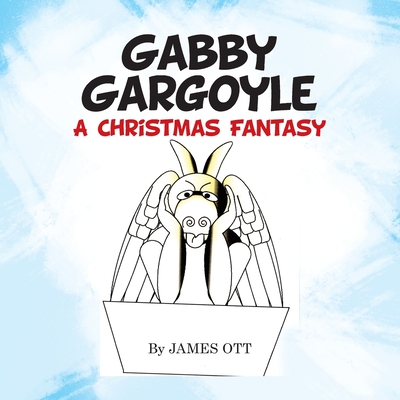 Gabby Gargoyle A Christmas Fantasy - Ott, James