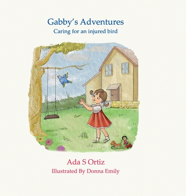 Gabby's Adventures: Caring for an injured bird - Ortiz, Ada, and Boukarim, Leila (Editor)