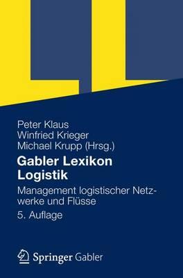 Gabler Lexikon Logistik: Management Logistischer Netzwerke Und Flsse - Klaus, Peter (Editor), and Krieger, Winfried (Editor), and Krupp, Michael (Editor)