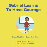 Gabriel Learns to have Courage: Bless That Baby Book Collection