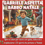 Gabriele aspetta Babbo Natale: Libro a colori per vivere con gioia, dolcezza e trepidazione i 25 giorni che portano a Natale