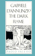 Gabriele Dannunzio: The Dark Flame - Valesio, Paola, and Valesio, Paolo, Professor, and Migiel, Marilyn (Translated by)
