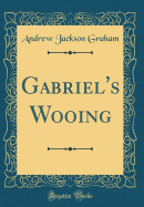 Gabriel's Wooing (Classic Reprint)