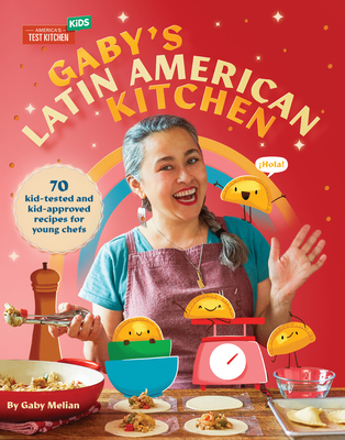 Gaby's Latin American Kitchen: 70 Kid-Tested and Kid-Approved Recipes for Young Chefs - Melian, Gaby
