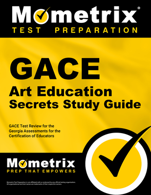 GACE Art Education Secrets Study Guide: GACE Test Review for the Georgia Assessments for the Certification of Educators - Mometrix Georgia Teacher Certification Test Team (Editor)