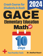 GACE Elementary Education Math Test Prep in 10 Days: Crash Course and Prep Book. The Fastest Prep Book and Test Tutor + Two Full-Length Practice Tests