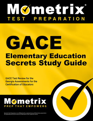 Gace Elementary Education Secrets Study Guide: Gace Test Review for the Georgia Assessments for the Certification of Educators - Mometrix Test Prep (Editor)