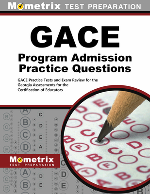 Gace Program Admission Practice Questions: Gace Practice Tests and Exam Review for the Georgia Assessments for the Certification of Educators - Mometrix Georgia Teacher Certification Test Team (Editor)