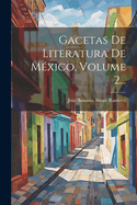 Gacetas de Literatura de Mexico, Volume 2...