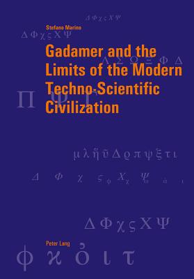 Gadamer and the Limits of the Modern Techno-Scientific Civilization - Bondeli, Martin (Series edited by), and Graeser, Andreas (Series edited by), and Marino, Stefano