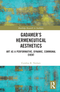 Gadamer's Hermeneutical Aesthetics: Art as a Performative, Dynamic, Communal Event