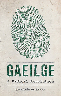 Gaeilge: A Radical Revolution - de Barra, Caoimhin