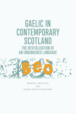 Gaelic in Contemporary Scotland: The Revitalisation of an Endangered Language - MacLeod, Marsaili (Editor), and Smith-Christmas, Cassie (Editor)