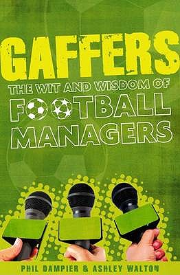 Gaffers: The Wit and Wisdom of Football Managers - Dampier, Phil, and Walton, Ashley