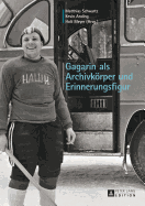 Gagarin ALS Archivkoerper Und Erinnerungsfigur