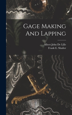 Gage Making And Lapping - Shailor, Frank E, and Albert John de Lille (Creator)