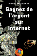 Gagnez de l'Argent Sur Internet: Mes Astuces Pour Devenir Riche