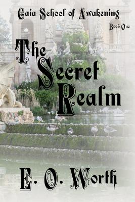 Gaia School of Awakening: The Secret Realm Book One - Worth, E O