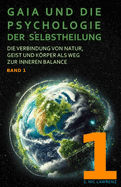 Gaia und die Psychologie der Selbstheilung BAND 1: Die Verbindung von Natur, Geist und Krper als Weg zur inneren Balance