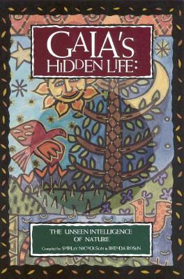 Gaia's Hidden Life: The Unseen Intelligence of Nature - Nicholson, Shirley (Compiled by), and Rosen, Brenda (Compiled by)