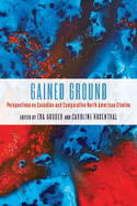 Gained Ground: Perspectives on Canadian and Comparative North American Studies