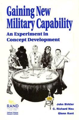 Gaining New Military Capability: An Experiment in Concept Development - Birkler, John, and Kent, Glenn A, and Neu, C Richard
