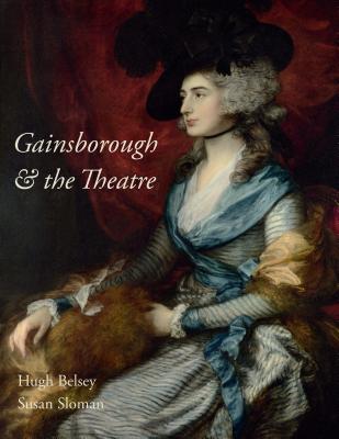 Gainsborough and the Theatre - Belsey, Hugh, and Sloman, Susan