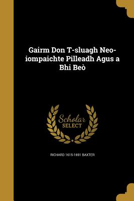 Gairm Don T-sluagh Neo-iompaichte Pilleadh Agus a Bhi Be - Baxter, Richard 1615-1691